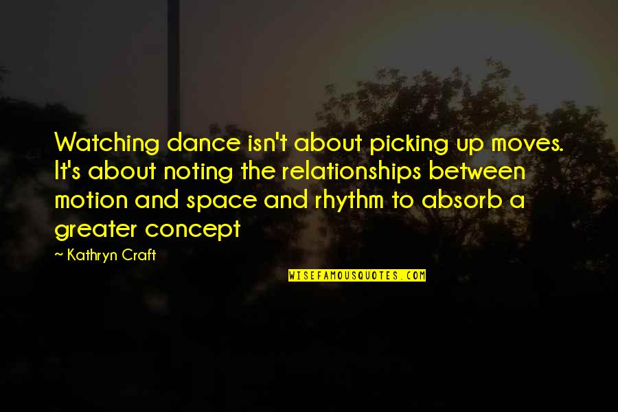 Nostalgia Famous Quotes By Kathryn Craft: Watching dance isn't about picking up moves. It's Nostalgia Famous Quotes By Kathryn Craft: Watching dance isn't about picking up moves. It's