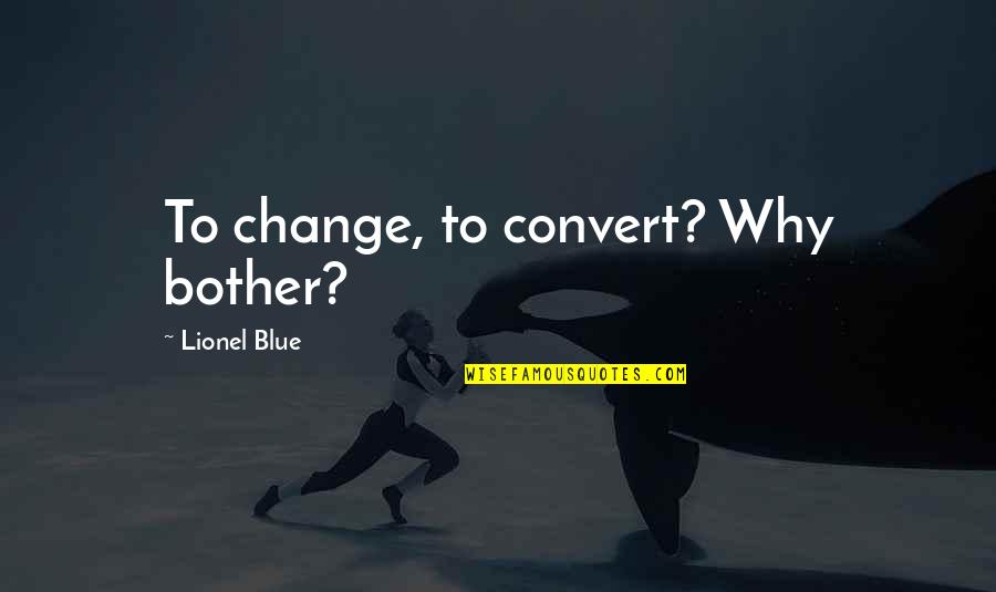 Nostalgia In Malayalam Quotes By Lionel Blue: To change, to convert? Why bother?