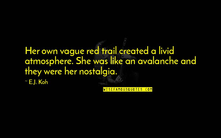 Nostalgia Love Quotes By E.J. Koh: Her own vague red trail created a livid