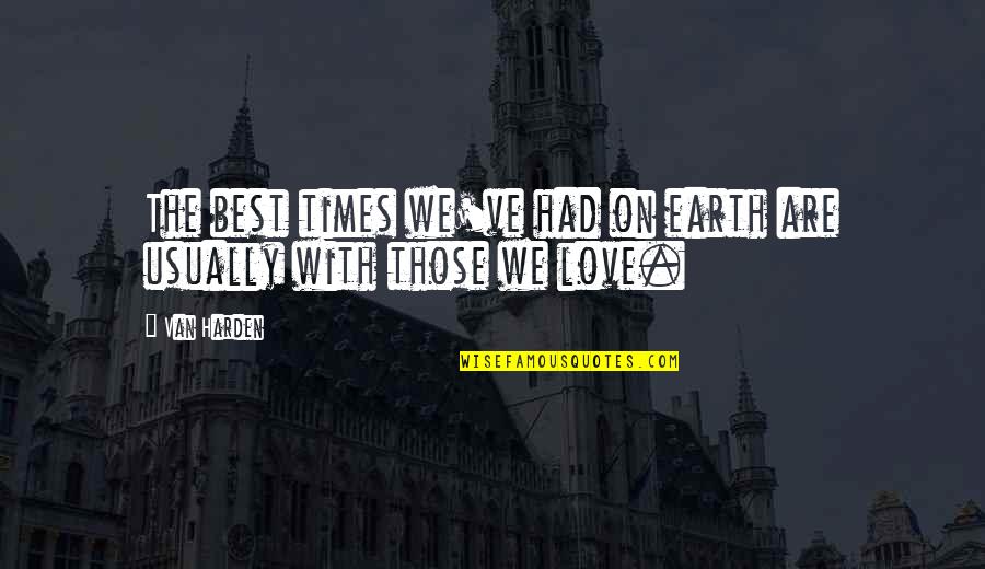 Nostalgia Love Quotes By Van Harden: The best times we've had on earth are