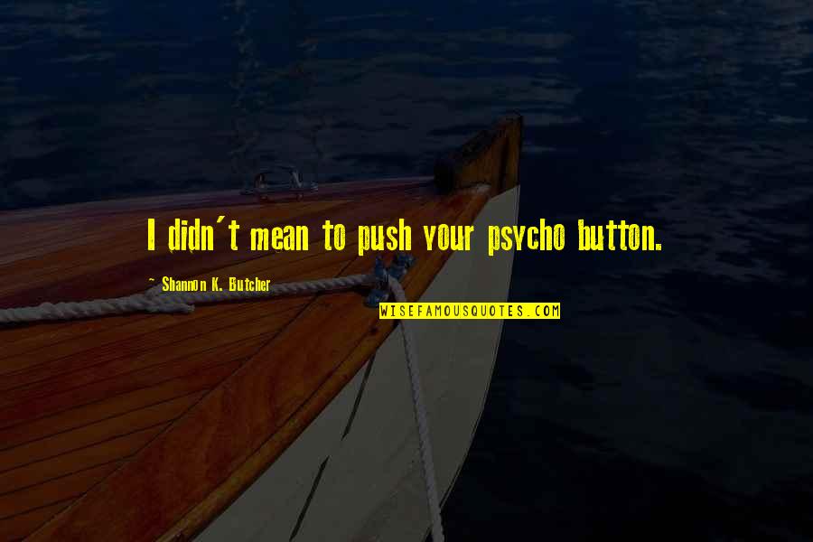 Nostalgia Memorable Quotes By Shannon K. Butcher: I didn't mean to push your psycho button.