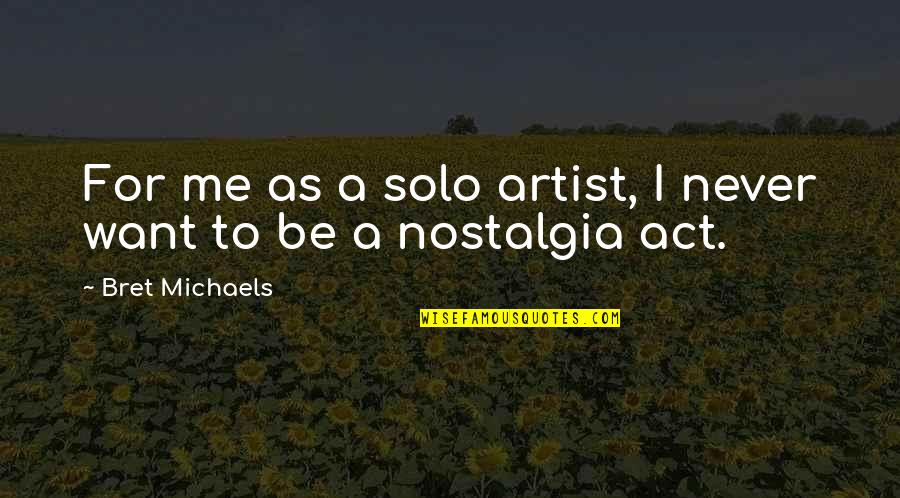 Nostalgia Quotes By Bret Michaels: For me as a solo artist, I never