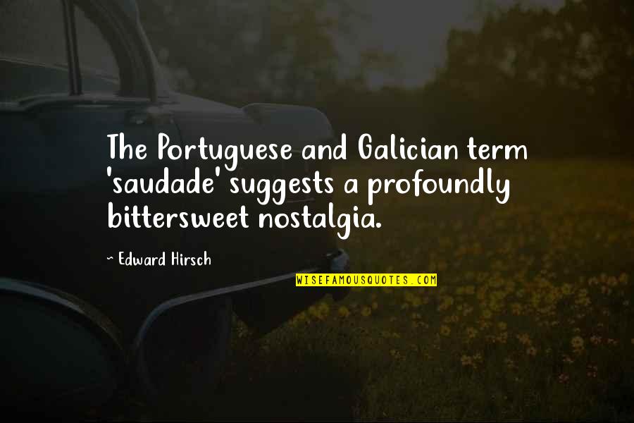 Nostalgia Quotes By Edward Hirsch: The Portuguese and Galician term 'saudade' suggests a