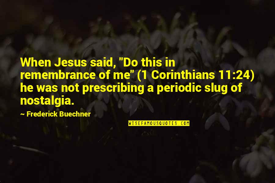 Nostalgia Quotes By Frederick Buechner: When Jesus said, "Do this in remembrance of