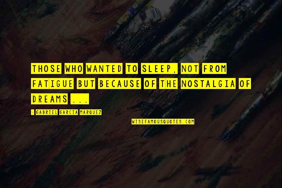 Nostalgia Quotes By Gabriel Garcia Marquez: Those who wanted to sleep, not from fatigue