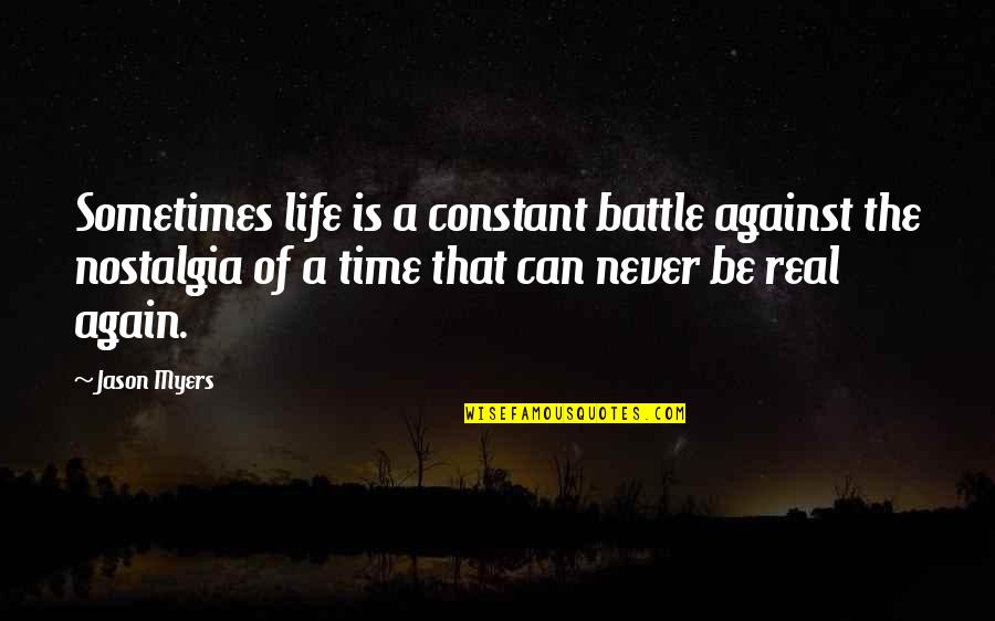 Nostalgia Quotes By Jason Myers: Sometimes life is a constant battle against the