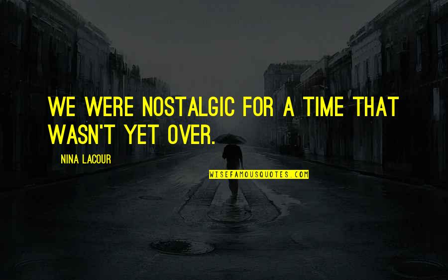 Nostalgia Quotes By Nina LaCour: We were nostalgic for a time that wasn't