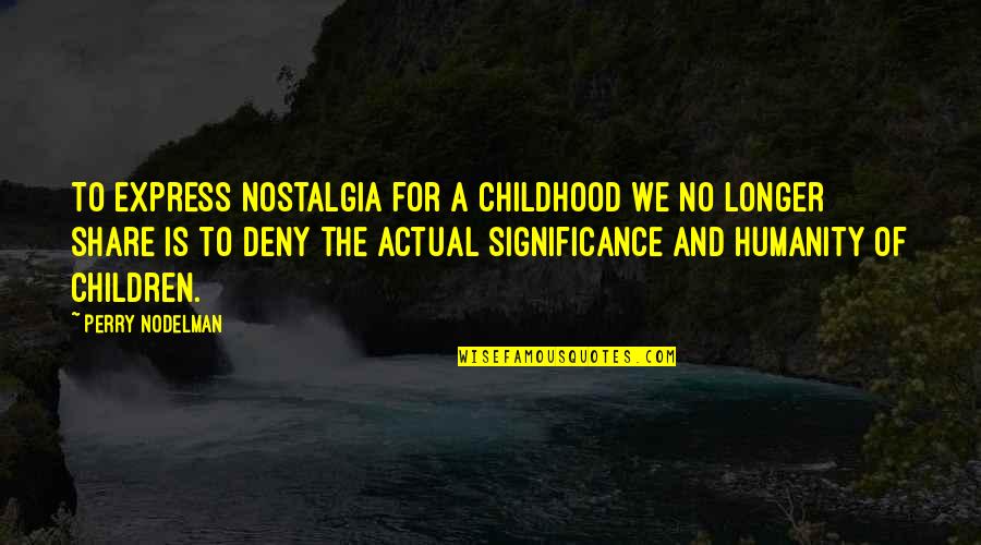 Nostalgia Quotes By Perry Nodelman: To express nostalgia for a childhood we no
