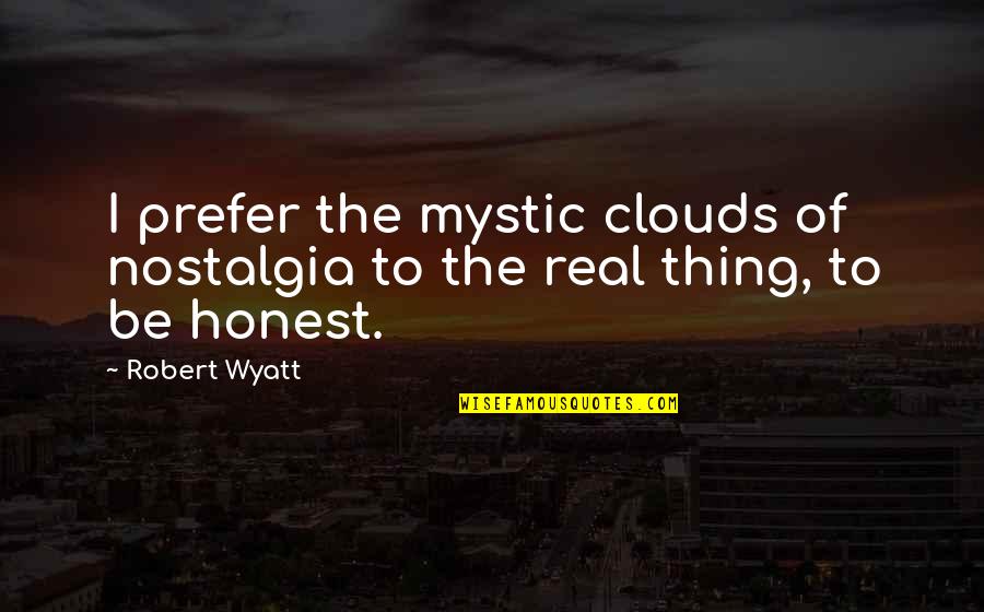 Nostalgia Quotes By Robert Wyatt: I prefer the mystic clouds of nostalgia to
