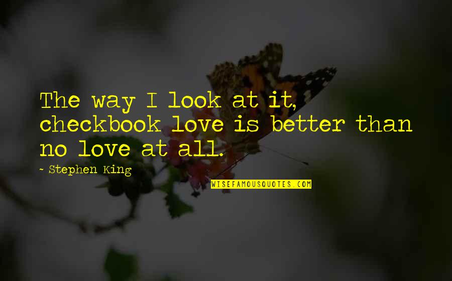 Nostalgias Acordes Quotes By Stephen King: The way I look at it, checkbook love