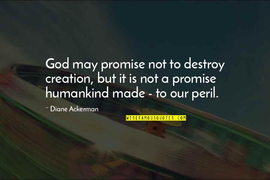 Nostalgias Con Quotes By Diane Ackerman: God may promise not to destroy creation, but