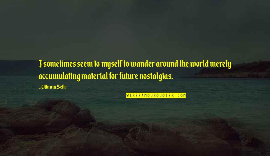 Nostalgias Con Quotes By Vikram Seth: I sometimes seem to myself to wander around