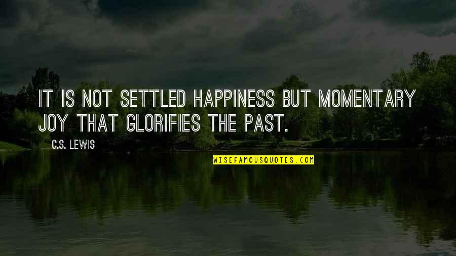 Nostalgia's Quotes By C.S. Lewis: It is not settled happiness but momentary joy