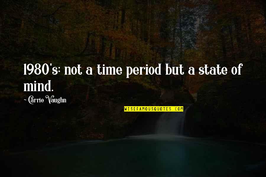 Nostalgia's Quotes By Carrie Vaughn: 1980's: not a time period but a state