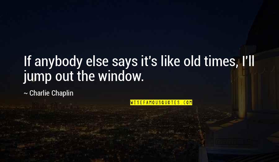 Nostalgia's Quotes By Charlie Chaplin: If anybody else says it's like old times,