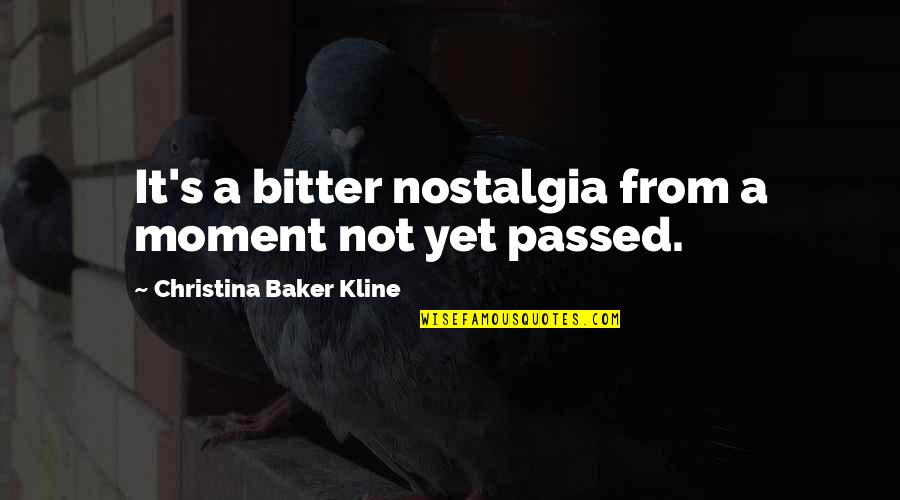 Nostalgia's Quotes By Christina Baker Kline: It's a bitter nostalgia from a moment not