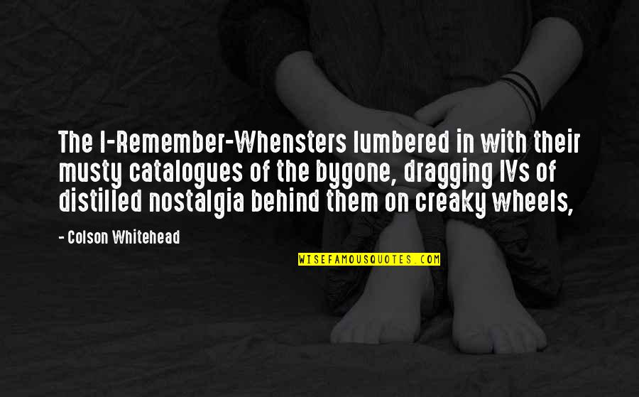 Nostalgia's Quotes By Colson Whitehead: The I-Remember-Whensters lumbered in with their musty catalogues