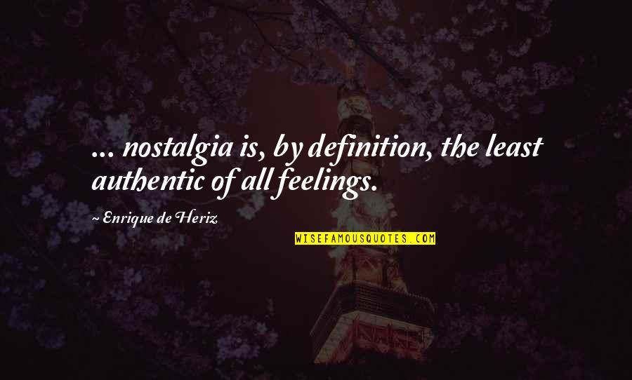 Nostalgia's Quotes By Enrique De Heriz: ... nostalgia is, by definition, the least authentic