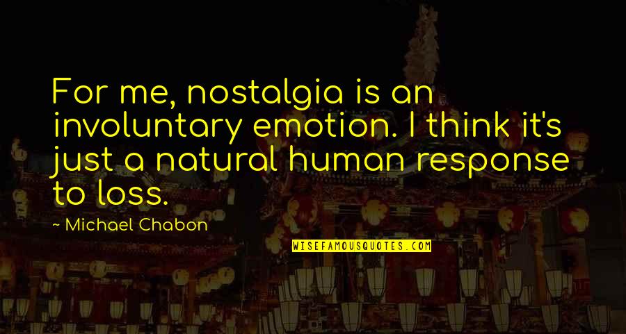 Nostalgia's Quotes By Michael Chabon: For me, nostalgia is an involuntary emotion. I