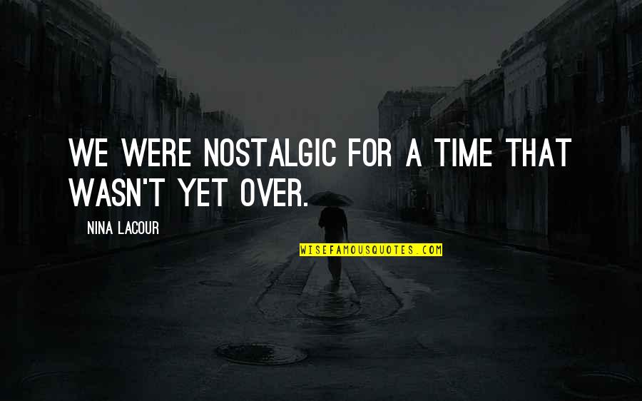 Nostalgia's Quotes By Nina LaCour: We were nostalgic for a time that wasn't