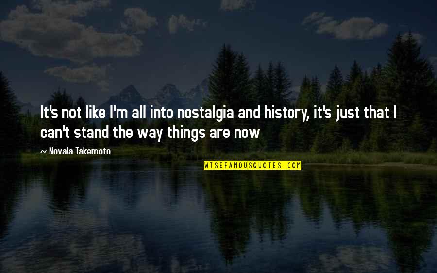 Nostalgia's Quotes By Novala Takemoto: It's not like I'm all into nostalgia and