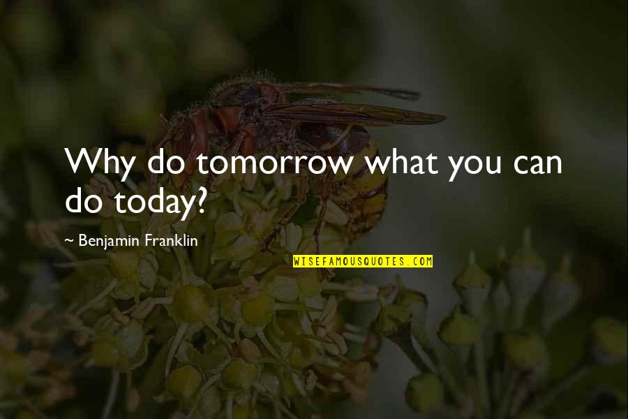 Nostalgic Home Quotes By Benjamin Franklin: Why do tomorrow what you can do today?