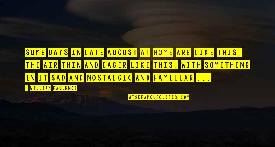 Nostalgic Home Quotes By William Faulkner: Some days in late August at home are