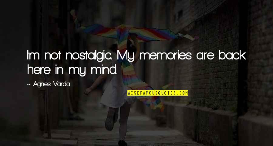 Nostalgic Memories Quotes By Agnes Varda: I'm not nostalgic. My memories are back here