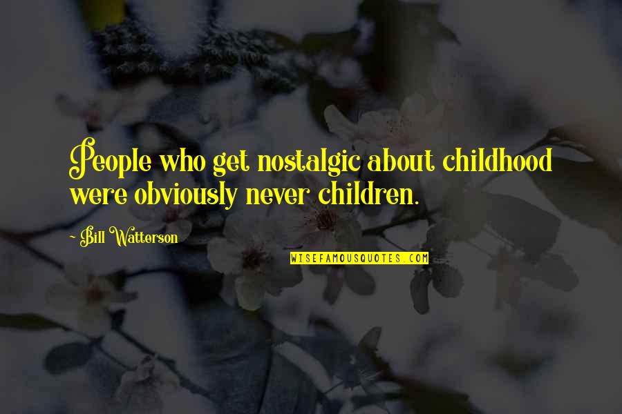 Nostalgic Quotes By Bill Watterson: People who get nostalgic about childhood were obviously