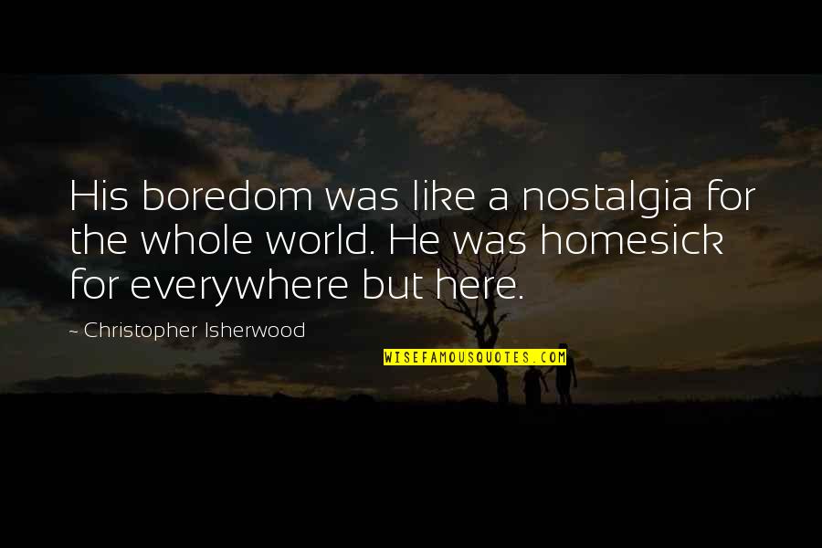 Nostalgic Quotes By Christopher Isherwood: His boredom was like a nostalgia for the