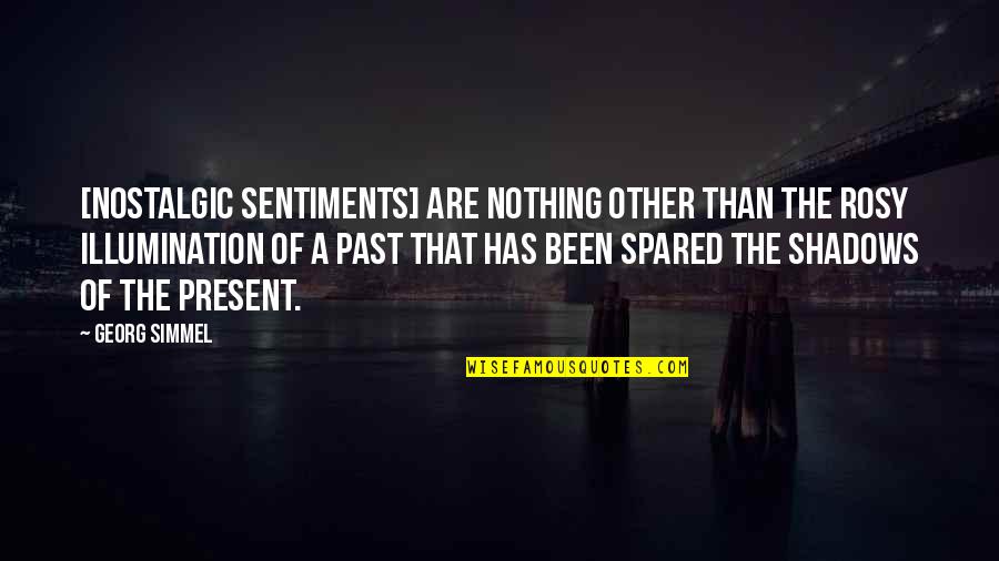 Nostalgic Quotes By Georg Simmel: [Nostalgic sentiments] are nothing other than the rosy