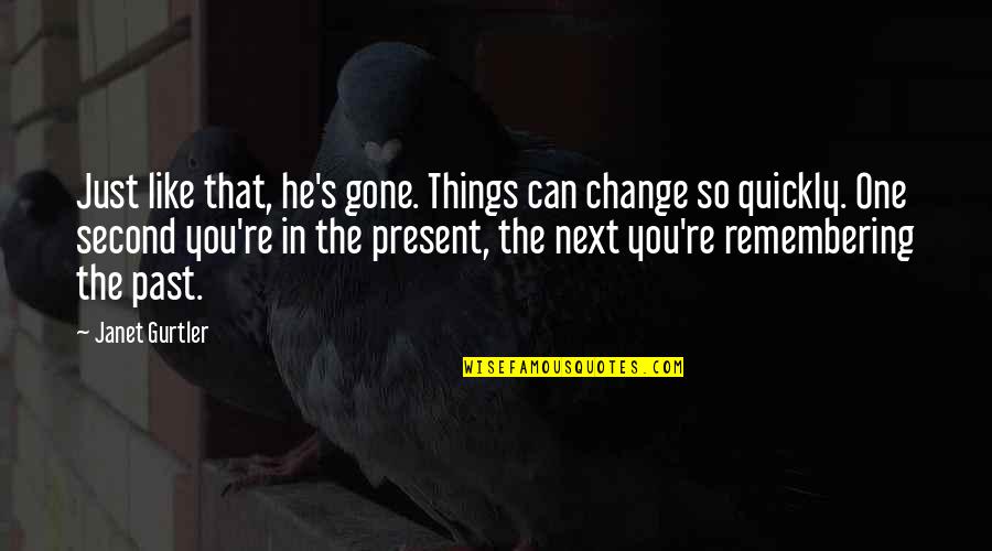 Nostalgic Quotes By Janet Gurtler: Just like that, he's gone. Things can change