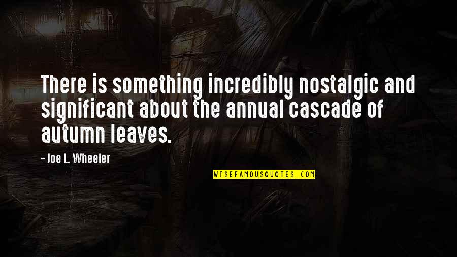 Nostalgic Quotes By Joe L. Wheeler: There is something incredibly nostalgic and significant about