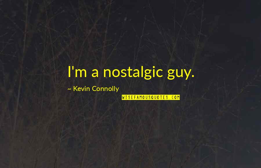 Nostalgic Quotes By Kevin Connolly: I'm a nostalgic guy.