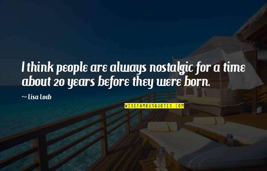 Nostalgic Quotes By Lisa Loeb: I think people are always nostalgic for a
