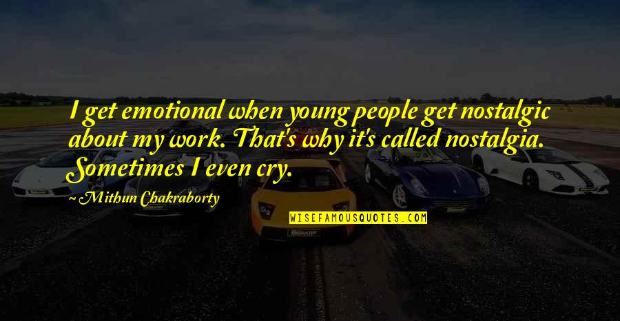 Nostalgic Quotes By Mithun Chakraborty: I get emotional when young people get nostalgic