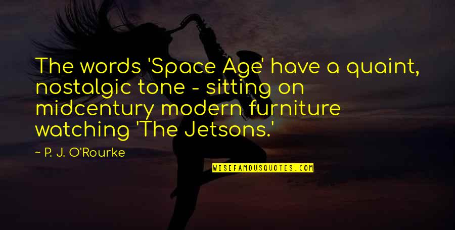 Nostalgic Quotes By P. J. O'Rourke: The words 'Space Age' have a quaint, nostalgic