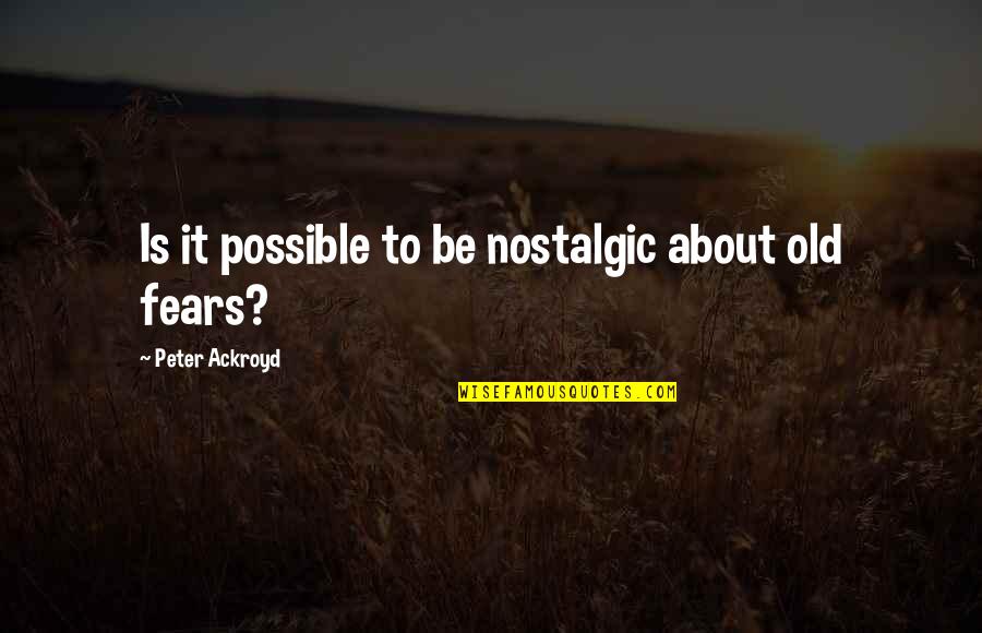 Nostalgic Quotes By Peter Ackroyd: Is it possible to be nostalgic about old