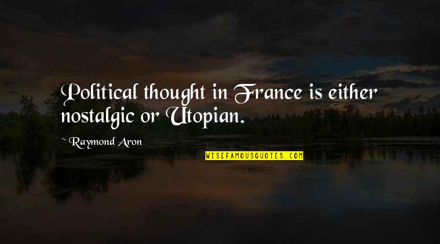 Nostalgic Quotes By Raymond Aron: Political thought in France is either nostalgic or