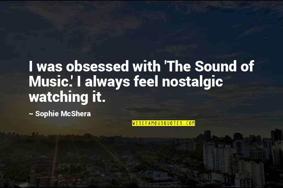 Nostalgic Quotes By Sophie McShera: I was obsessed with 'The Sound of Music.'