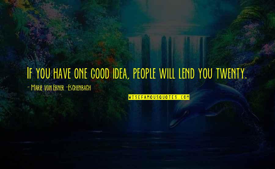 Nostalgically Sad Quotes By Marie Von Ebner-Eschenbach: If you have one good idea, people will