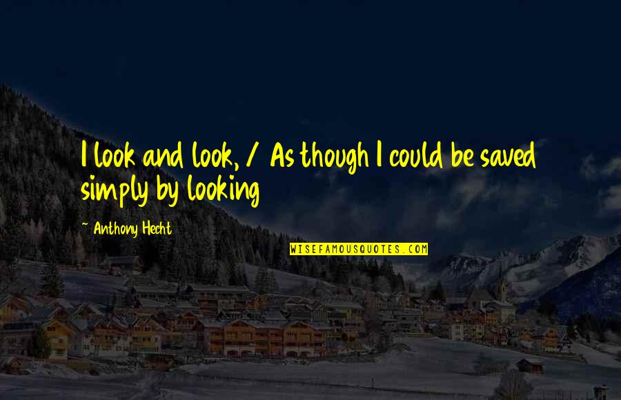 Nostalji M Zik Quotes By Anthony Hecht: I look and look, / As though I Nostalji M Zik Quotes By Anthony Hecht: I look and look, / As though I