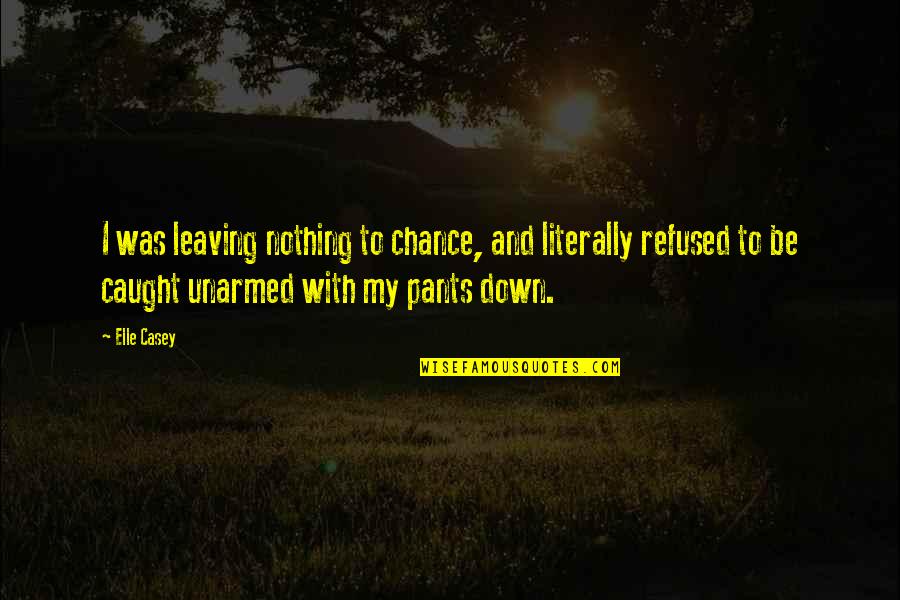 Nosteam Quotes By Elle Casey: I was leaving nothing to chance, and literally