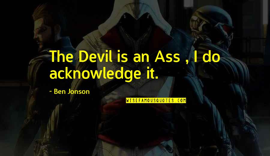Nosthing Quotes By Ben Jonson: The Devil is an Ass , I do
