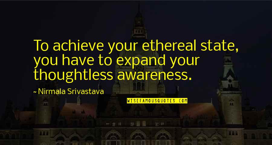 Nosthing Quotes By Nirmala Srivastava: To achieve your ethereal state, you have to