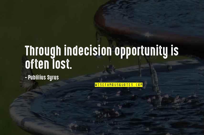 Nosthing Quotes By Publilius Syrus: Through indecision opportunity is often lost.