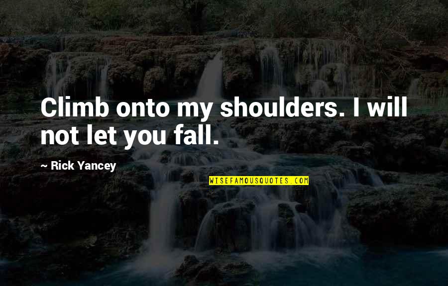 Nosthing Quotes By Rick Yancey: Climb onto my shoulders. I will not let