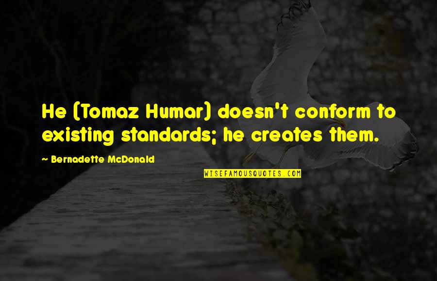 Nosticovo Quotes By Bernadette McDonald: He (Tomaz Humar) doesn't conform to existing standards;