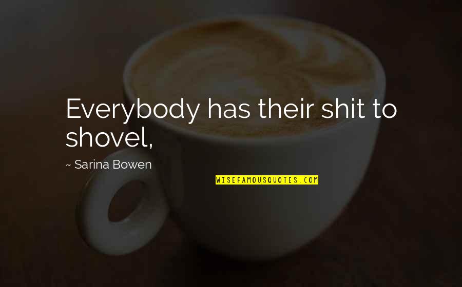 Nostis Danove Quotes By Sarina Bowen: Everybody has their shit to shovel,