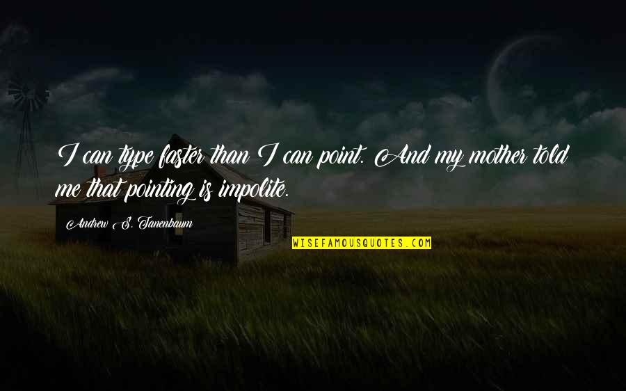 Nostra Aetate Quotes By Andrew S. Tanenbaum: I can type faster than I can point. Nostra Aetate Quotes By Andrew S. Tanenbaum: I can type faster than I can point.